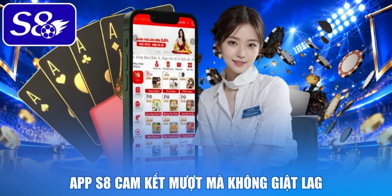 App S8 cam kết mượt mà không giật lag App S8 cam kết mượt mà không giật lag
