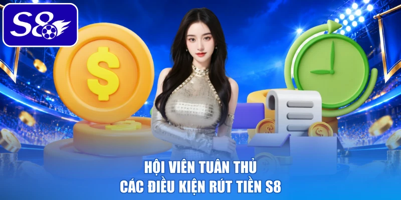 Hội viên tuân thủ các điều kiện rút tiền S8